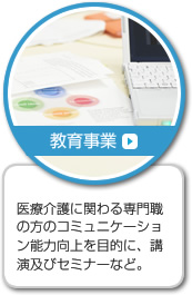 医療介護に関わる専門職の方のコミュニケーション能力向上を目的に、講演及びセミナーなど。